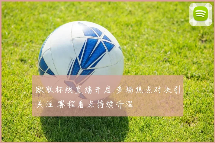 欧联杯线直播开启 多场焦点对决引关注 赛程看点持续升温