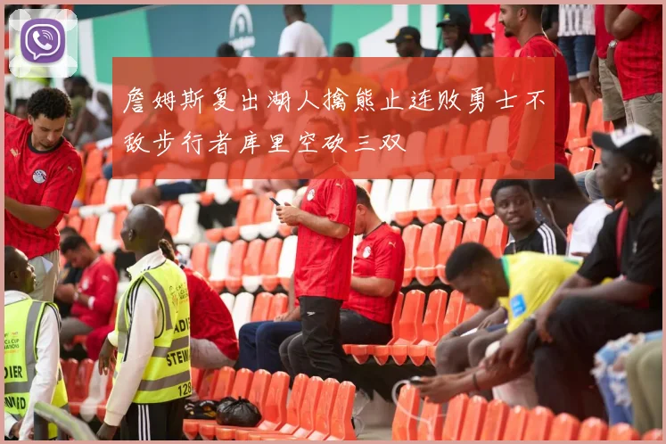 詹姆斯复出湖人擒熊止连败勇士不敌步行者库里空砍三双
