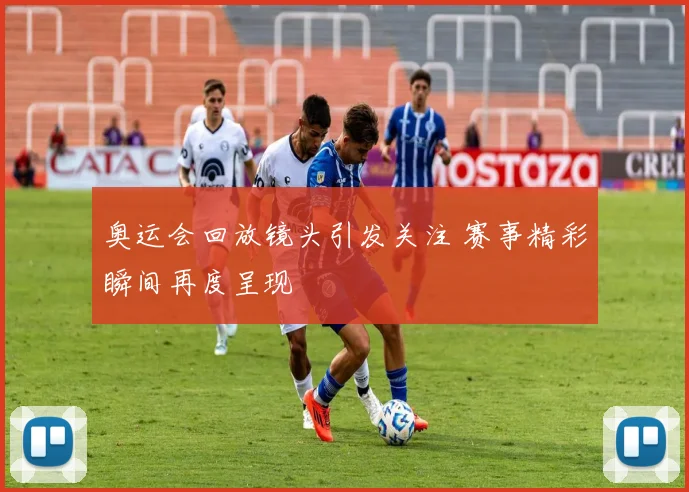 奥运会回放镜头引发关注 赛事精彩瞬间再度呈现