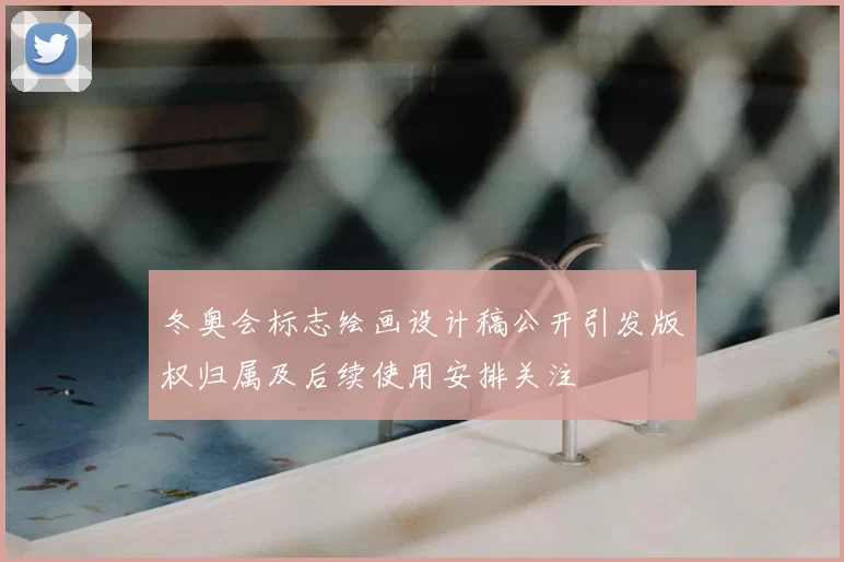 冬奥会标志绘画设计稿公开引发版权归属及后续使用安排关注