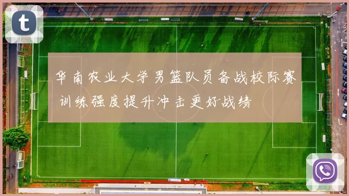 华南农业大学男篮队员备战校际赛 训练强度提升冲击更好战绩