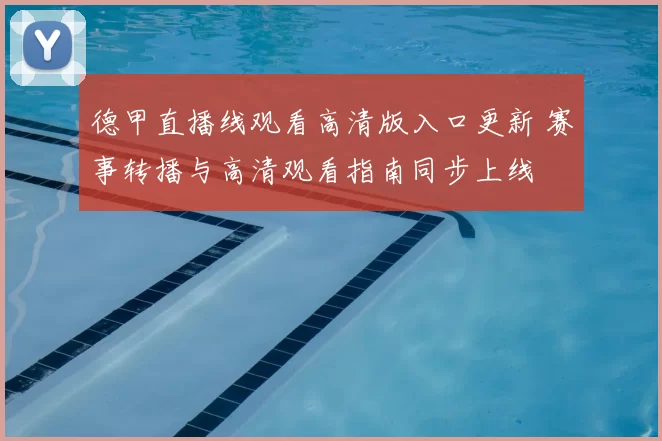 德甲直播线观看高清版入口更新 赛事转播与高清观看指南同步上线