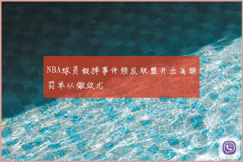 NBA球员假摔事件频发联盟开出高额罚单以儆效尤