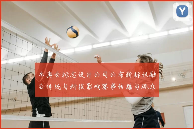 冬奥会标志设计公司公布新标识融合传统与科技影响赛事传播与观众互动