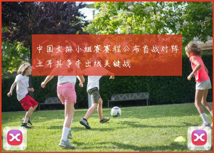 中国女排小组赛赛程公布首战对阵土耳其争夺出线关键战