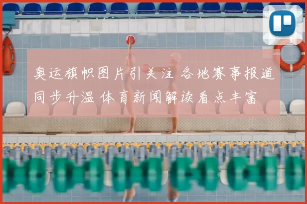 奥运旗帜图片引关注 各地赛事报道同步升温 体育新闻解读看点丰富